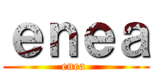 ｅｎｅａ (enea )