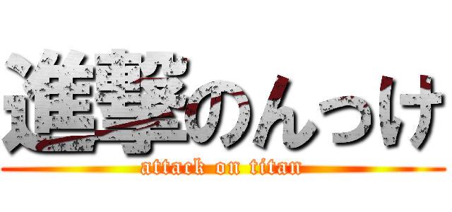 進撃のんっけ (attack on titan)