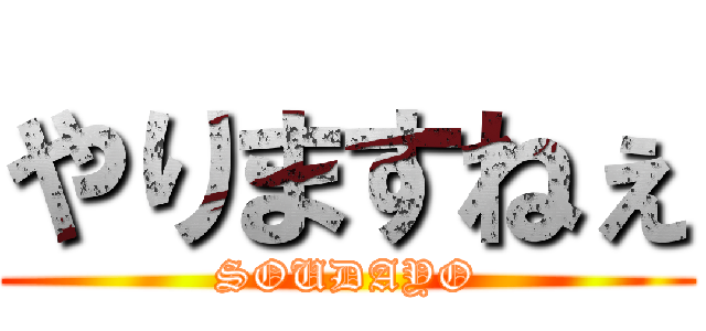 やりますねぇ (SOUDAYO)