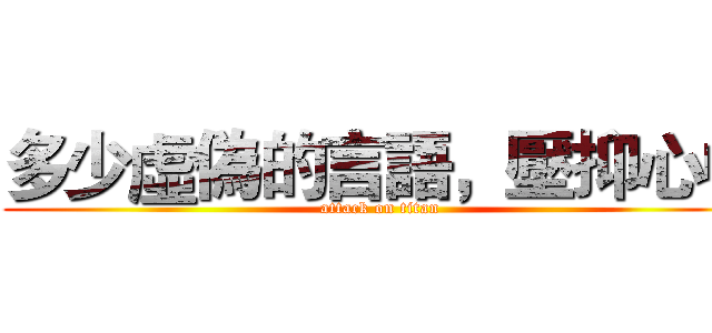 多少虛偽的言語，壓抑心中 (attack on titan)