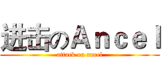 进击のＡｎｃｅｌ (attack on ancel)