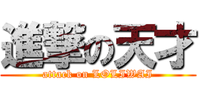 進撃の天才 (attack on LOLIWAI)