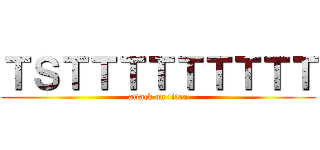 ＴＳＴＴＴＴＴＴＴＴＴ (attack on titan)