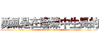 勇氣是在磨煉中生長的 (attack on titan)