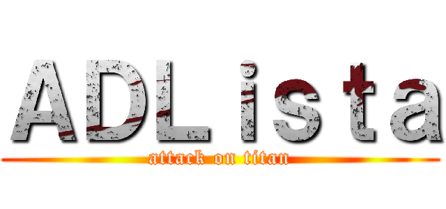 ＡＤＬｉｓｔａ (attack on titan)