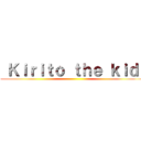  Ｋｉｒｉｔｏ ｔｈｅ ｋｉｄ  ()