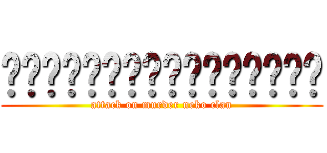 ผ่าพิภพแมวเมี๊ยว (attack on murder neko clan)