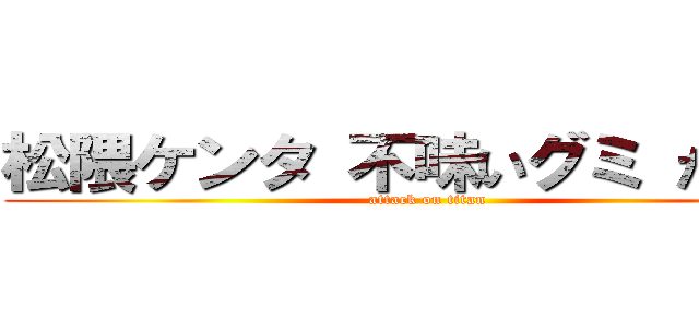 松隈ケンタ 不味いグミ たどころ (attack on titan)