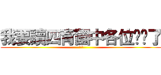 我要讀四育國中各位掰掰了 (^^)