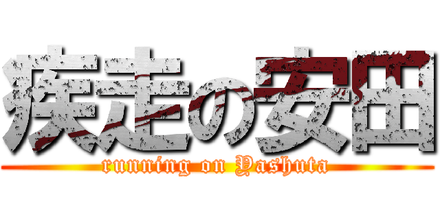 疾走の安田 (running on Yashuta)