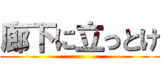 廊下に立っとけ ()