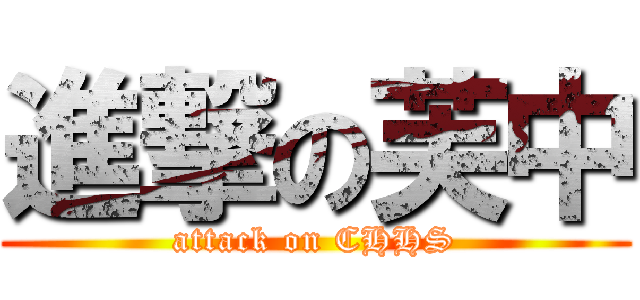 進撃の芙中 (attack on CHHS)