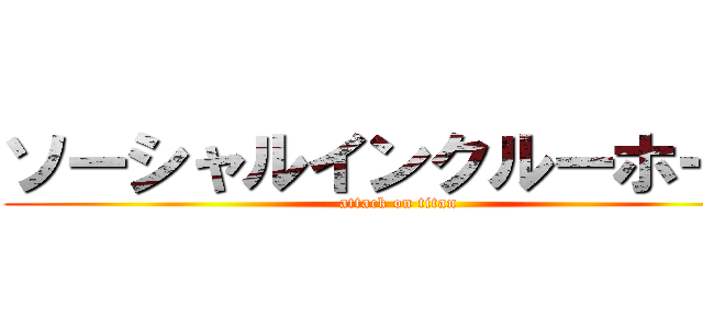 ソーシャルインクルーホーム (attack on titan)
