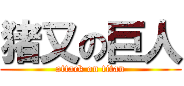 猪又の巨人 (attack on titan)