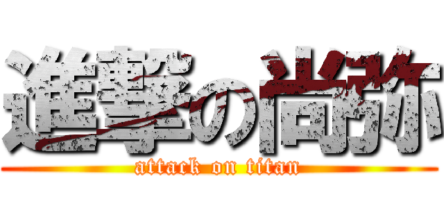 進撃の尚弥 (attack on titan)