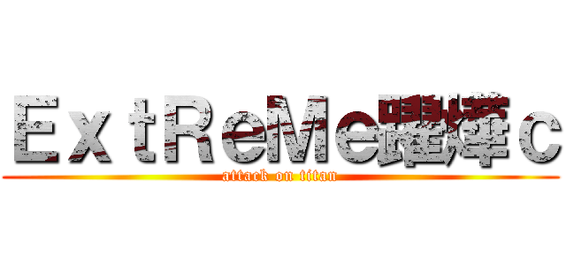 ＥｘｔＲｅＭｅ躍燁ｃ (attack on titan)