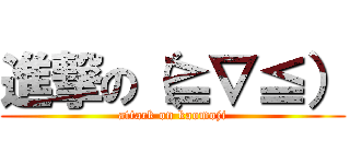 進撃の（≧∇≦） (attack on kaomoji)