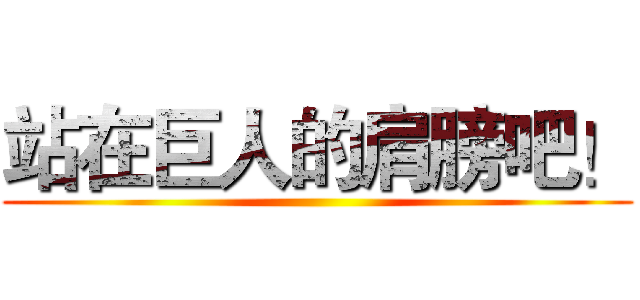 站在巨人的肩膀吧！ ()