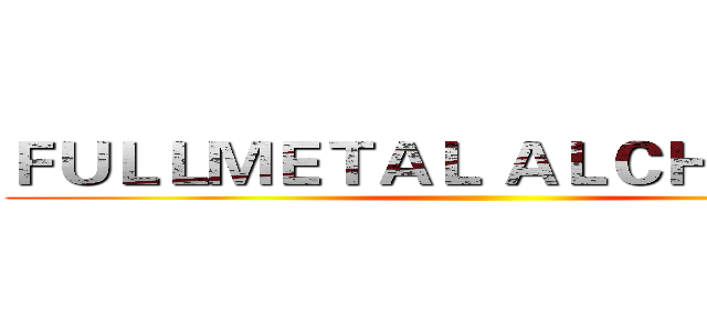 ＦＵＬＬＭＥＴＡＬ ＡＬＣＨＥＭＩＳＴ ()