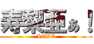 寿梨亜ぁ！ (LOVE)