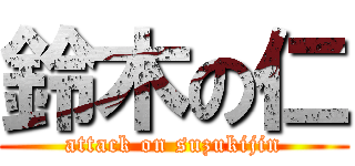 鈴木の仁 (attack on suzukijin)