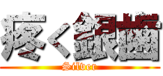 疼く銀歯 (Silver)