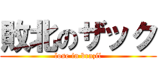 敗北のザック (lose in brazil)