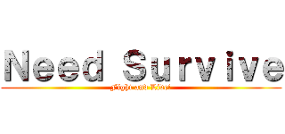 Ｎｅｅｄ Ｓｕｒｖｉｖｅ (Fight and Live!)