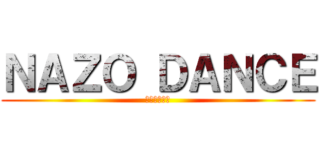 ＮＡＺＯ ＤＡＮＣＥ (〜謎ダンス〜)