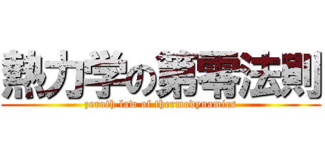 熱力学の第零法則 (zeroth law of thermodynamics)