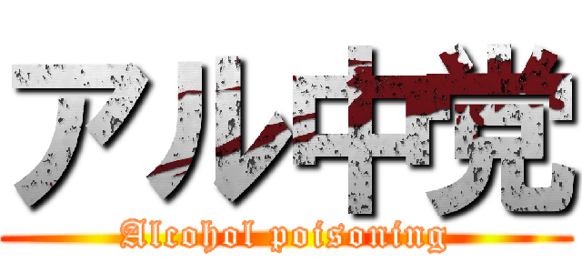 アル中党 (Alcohol poisoning)