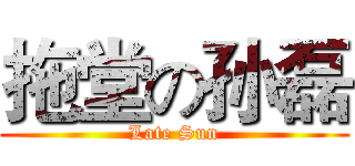 拖堂の孙磊 (Late Sun)