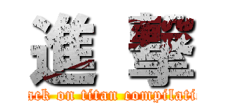 進 撃 (attack on titan compilation)