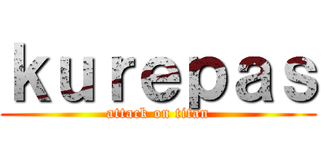 ｋｕｒｅｐａｓ (attack on titan)