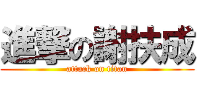 進撃の謝扶成 (attack on titan)