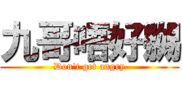 九哥唔好嬲 (Don\'t get angry)