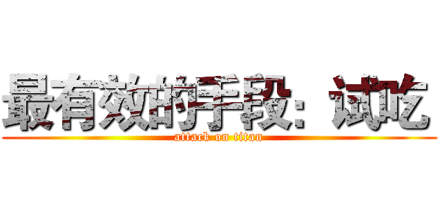 最有效的手段：试吃  (attack on titan)