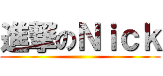 進撃のＮｉｃｋ ()