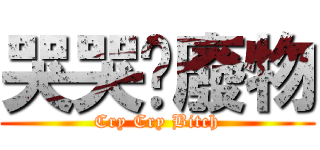 哭哭喔廢物 (Cry Cry Bitch)