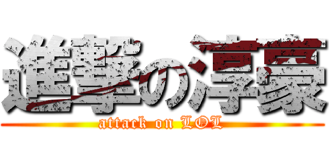 進撃の淳豪 (attack on LOL)
