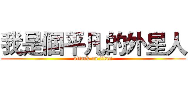 我是個平凡的外星人 (attack on titan)