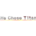 Ｈｅ Ｃｈｏｓｅ Ｔｉｔａｎｓ ()