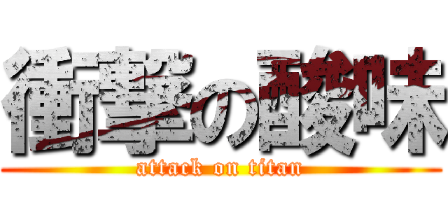 衝撃の酸味 (attack on titan)