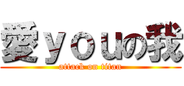 愛ｙｏｕの我 (attack on titan)