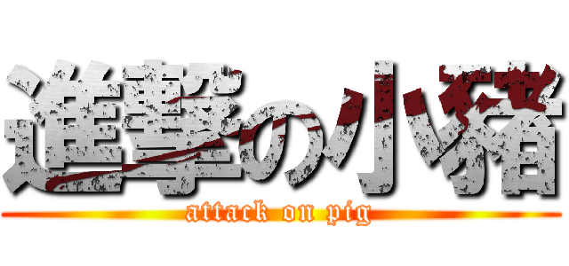 進撃の小豬 (attack on pig)