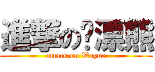 進撃の飘漂熊 (attack on Wayne)