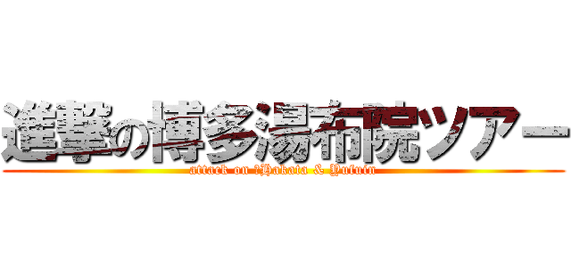 進撃の博多湯布院ツアー (attack on たHakata & Yufuin)