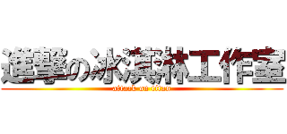 進撃の冰淇淋工作室 (attack on titan)