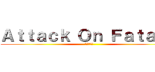 Ａｔｔａｃｋ Ｏｎ Ｆａｔａｓｓ (進撃の巨人)