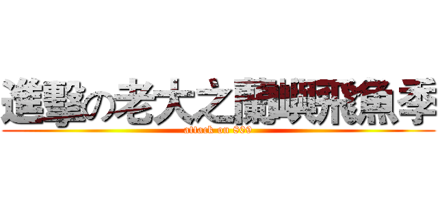進擊の老大之蘭嶼飛魚季 (attack on 809)